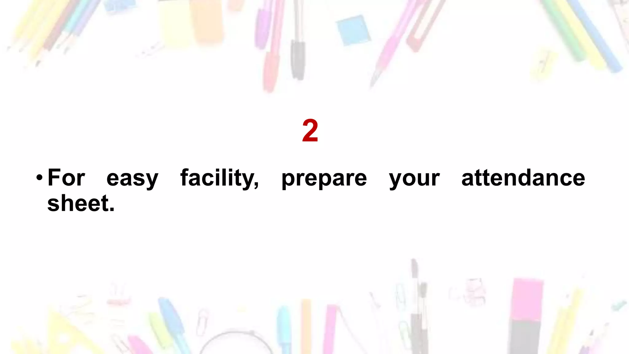 2
• For easy facility, prepare your attendance
sheet.
 