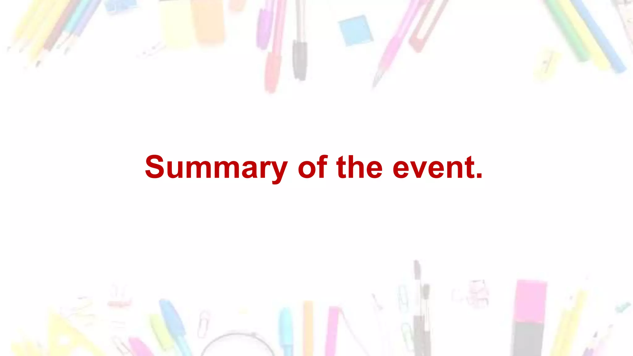 Summary of the event.
 