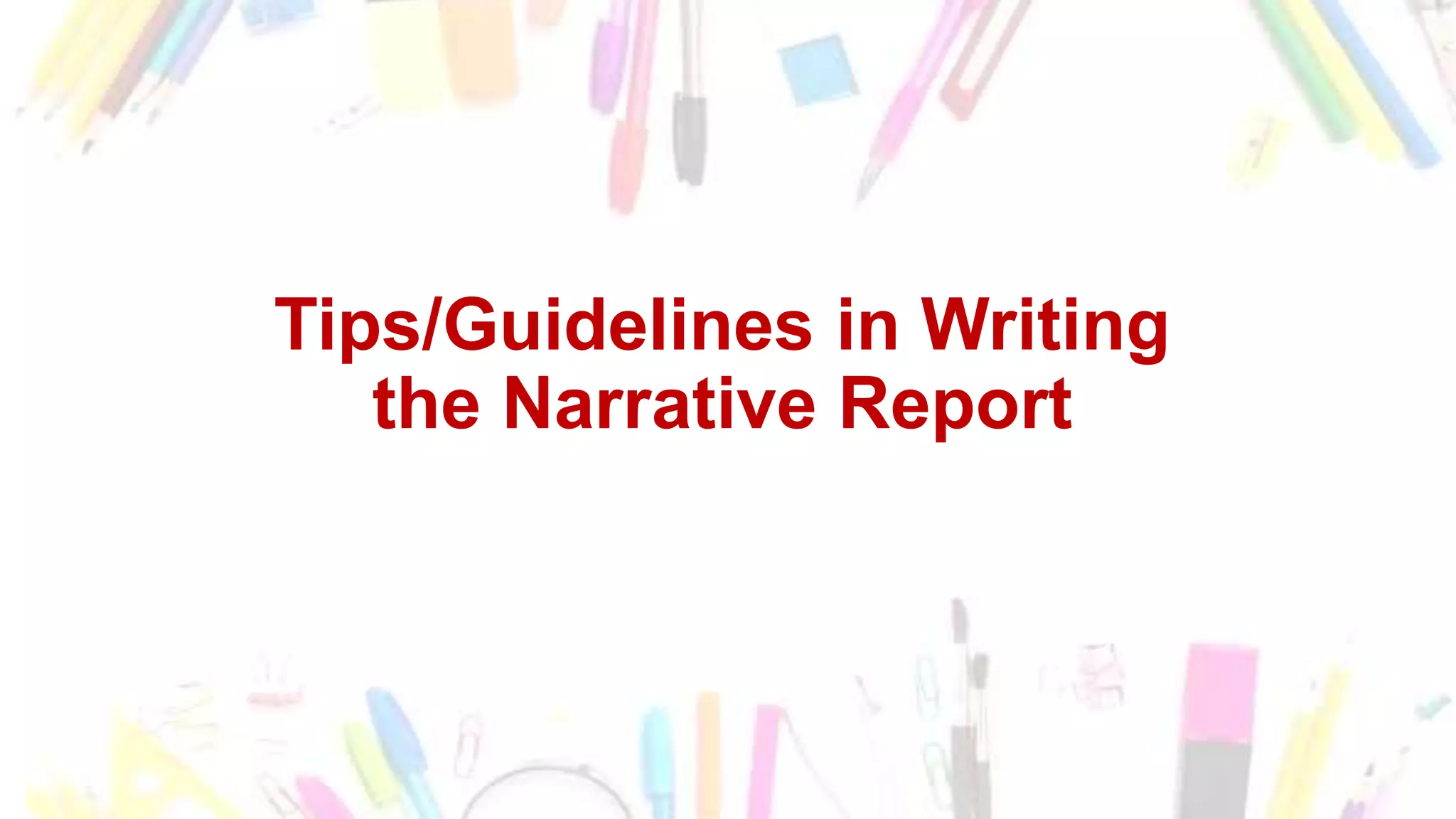 Tips/Guidelines in Writing
the Narrative Report
 