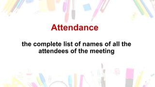 Attendance
the complete list of names of all the
attendees of the meeting
 