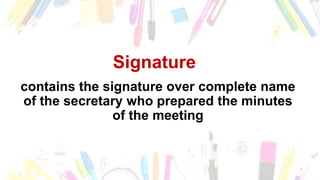 Signature
contains the signature over complete name
of the secretary who prepared the minutes
of the meeting
 