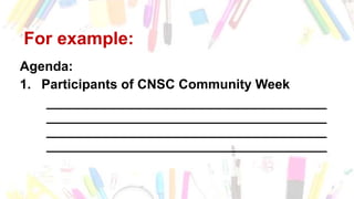 For example:
Agenda:
1. Participants of CNSC Community Week
______________________________________
______________________________________
______________________________________
______________________________________
 