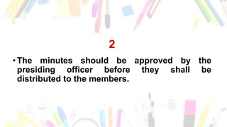 2
• The minutes should be approved by the
presiding officer before they shall be
distributed to the members.
 