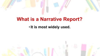 What is a Narrative Report?
•It is most widely used.
 