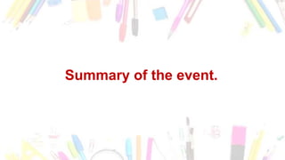Summary of the event.
 
