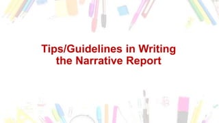 Tips/Guidelines in Writing
the Narrative Report
 