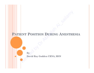 PATIENT POSITION DURING ANESTHESIA
By
David Roy Godden CRNA, MSN
R
evised
by
D
rAbdullah
Al_sailam
y
 