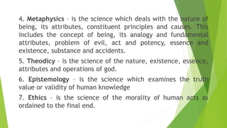 4. Metaphysics – is the science which deals with the nature of
being, its attributes, constituent principles and causes. T...