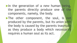 In the generation of a new human being,
the parents directly produce one of the
components, namely, the body.
The other ...
