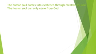 The human soul comes into existence through creation by God.
The human soul can only come from God.
 