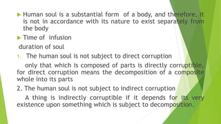  Human soul is a substantial form of a body, and therefore, it
is not in accordance with its nature to exist separately f...
