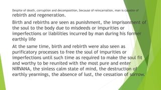 Despite of death, corruption and decomposition, because of reincarnation, man is capable of
rebirth and regeneration.
Birt...
