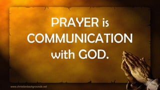 PRAYER is
COMMUNICATION
with GOD.
 