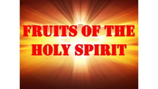 FRUITS OF THE
HOLY SPIRIT
 