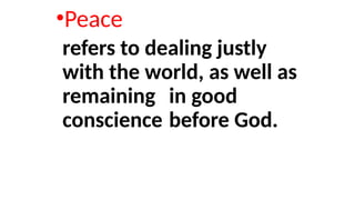 •Peace
refers to dealing justly
with the world, as well as
remaining in good
conscience before God.
 