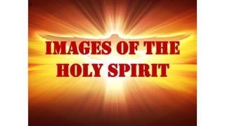 IMAGES OF THE
HOLY SPIRIT
 