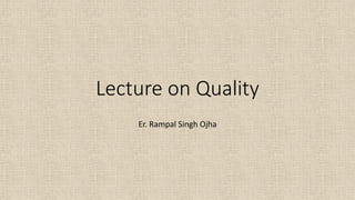 Lecture on Quality
Er. Rampal Singh Ojha
 