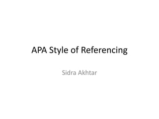 APA Style of Referencing
Sidra Akhtar
 