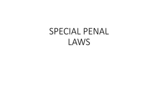 SPECIAL PENAL
LAWS
 
