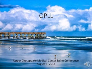 OPLL
Upper Chesapeake Medical Center Spine Conference
August 1, 2014
 