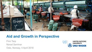 Development Economics 2 Lecture
Helsinki, 28 February 2018
Aid and Growth in Perspective
Finn Tarp
Norad Seminar
Oslo, Norway, 4 April 2018
 