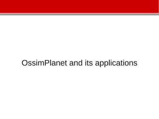 OssimPlanet and its applications
 