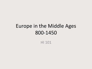 Europe in the Middle Ages
800-1450
HI 101
 