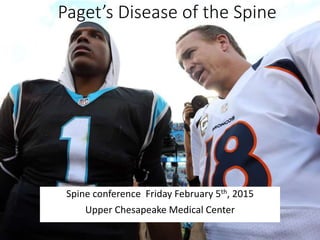 Paget’s Disease of the Spine
Spine conference Friday February 5th, 2015
Upper Chesapeake Medical Center
 