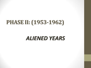 PHASE II: (1953-1962)

ALIENED YEARS

 