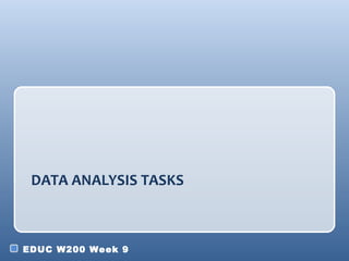 DATA ANALYSIS TASKS



EDUC W200 Week 9
 