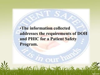 •The information collected
addresses the requirements of DOH
and PHIC for a Patient Safety
Program.
 