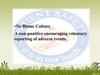 •No Blame Culture
A non-punitive encouraging voluntary
reporting of adverse events.
 