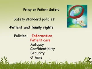 Policy on Patient Safety
Safety standard policies:
•Patient and family rights
Policies: Information
Patient care
Autopsy
Confidentiality
Security
Others
 