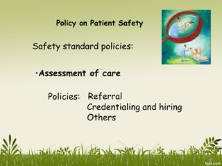 Policy on Patient Safety
Safety standard policies:
•Assessment of care
Policies: Referral
Credentialing and hiring
Others
 