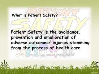 What is Patient Safety?
Patient Safety is the avoidance,
prevention and amelioration of
adverse outcomes/ injuries stemming
from the process of health care
 