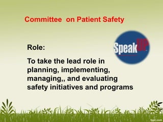 Role:
To take the lead role in
planning, implementing,
managing,, and evaluating
safety initiatives and programs
Committee on Patient Safety
 