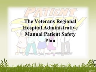 The Veterans Regional
Hospital Administrative
Manual Patient Safety
Plan
 