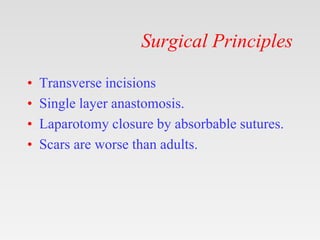 Surgical Principles
• Transverse incisions
• Single layer anastomosis.
• Laparotomy closure by absorbable sutures.
• Scars...