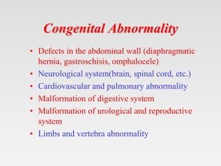Congenital Abnormality
• Defects in the abdominal wall (diaphragmatic
hernia, gastroschisis, omphalocele)
• Neurological s...