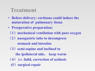 Treatment
• Before delivery: cortisone could induce the
maturation of pulmonary tissue
• Preoperative preparation:
（1）mech...