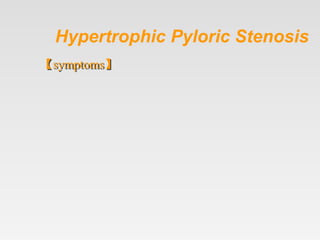 Hypertrophic Pyloric Stenosis
【symptoms】
 