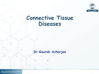 Connective Tissue
Diseases
Dr Gaurab Acharjee
 