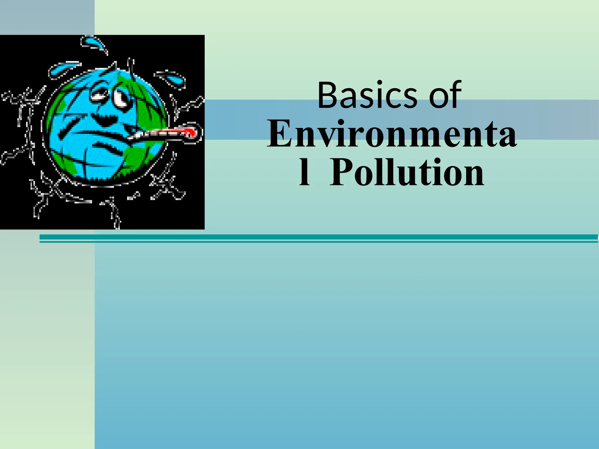 Basics of
Environmenta
l Pollution
 