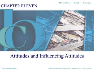 CHAPTER ELEVEN Attitudes and Influencing Attitudes McGraw-Hill/Irwin Copyright © 2004 by The McGraw-Hill Companies, Inc.  All rights reserved. 