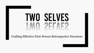 TWO SELVES
Crafting Effective First-Person Retrospective Narrators
 