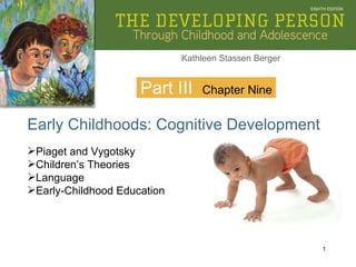 Part III Early Childhoods: Cognitive Development Chapter Nine ,[object Object],[object Object],[object Object],[object Object]