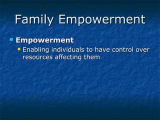 Family Empowerment


Empowerment


Enabling individuals to have control over
resources affecting them

 