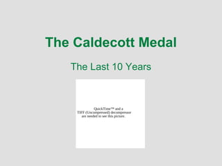 The Caldecott Medal
The Last 10 Years
QuickTime™ and a
TIFF (Uncompressed) decompressor
are needed to see this picture.
 