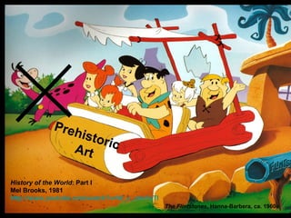 Preh
                 isto
                     r ic
               Art

History of the World: Part I
Mel Brooks, 1981
http://www.youtube.com/watch?v=W_v_ubcYsTI
                                             The Flintstones, Hanna-Barbera, ca. 1960s
 