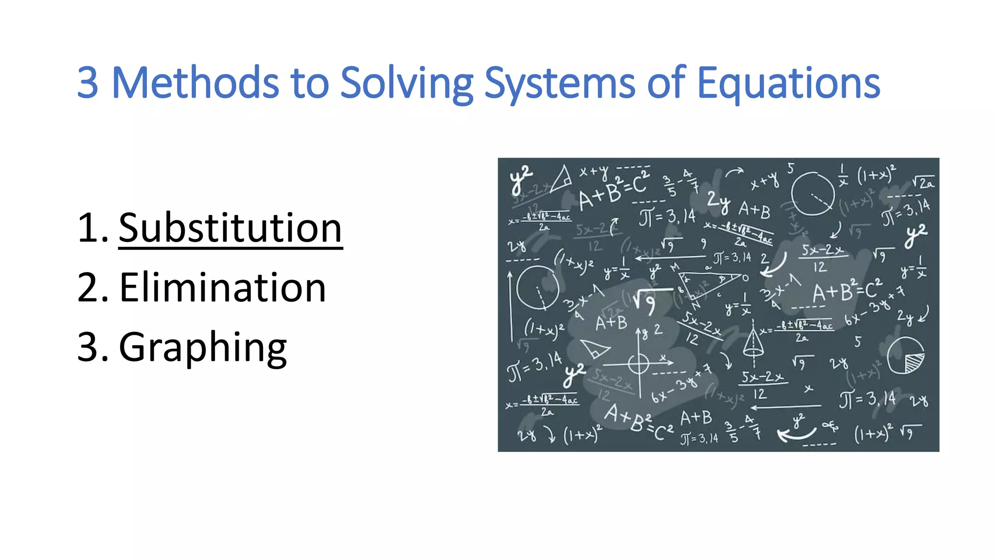 3 Methods to Solving Systems of Equations
1. Substitution
2. Elimination
3. Graphing
 